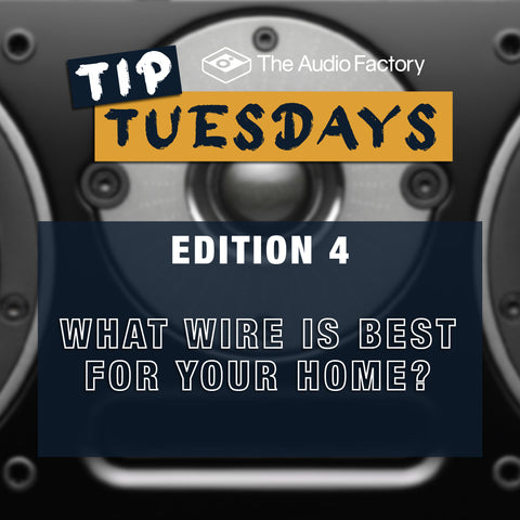 The Audio Factory Tip Tuesdays - Edition 4: what wire is best for your home?