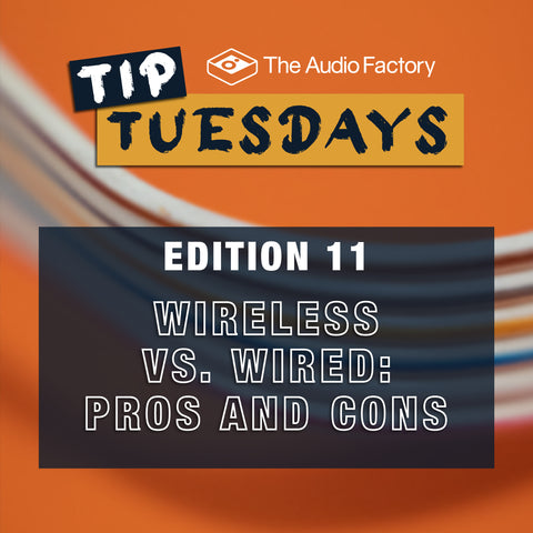 The Audio Factory Tip Tuesdays - Edition 11: wireless vs. wired: pros and cons