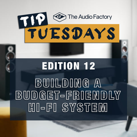 The Audio Factory Tip Tuesdays - Edition 12: building a budget-friendly hi-fi system