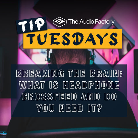 Tip Tuesdays: breaking the Brain - What is Headphone Crossfeed and Do you Need It?