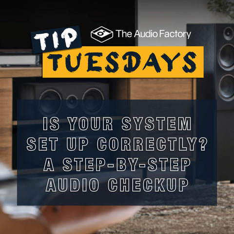 Tip Tuesdays Edition 65: Is Your System Set Up Correctly? A Step-by-Step Audio Checkup