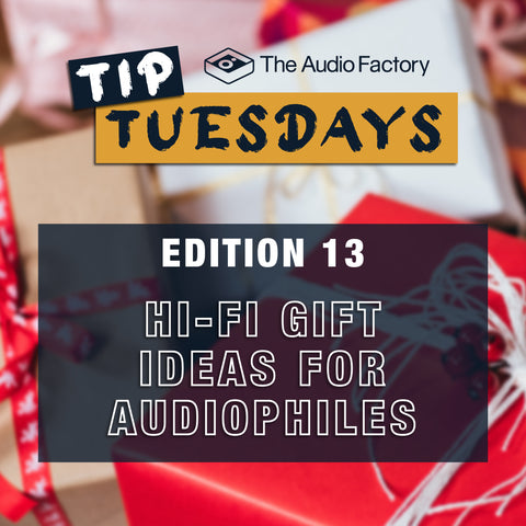 The Audio Factory Tip Tuesdays - Edition 13: hi-fi gift ideas for audiophiles