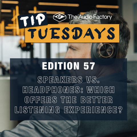 The Audio Factory Tip Tuesdays Edition 57: Speakers vs. Headphones – Which Offers the Better Listening Experience?