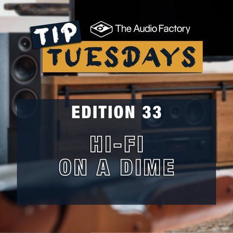 The Audio Factory Tip Tuesdays - Edition 33: hi-fi on a dime