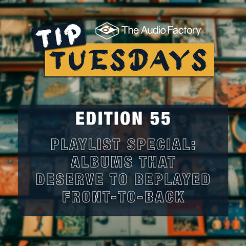The Audio Factory Tip Tuesdays Edition 55: Playlist Special: Albums That Deserve to Be Played Front-to-Back