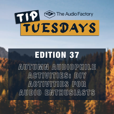 The Audio Factory Tip Tuesday. Edition 37: Autumn Audiophile Activities – DIY Projects for Audio Enthusiasts