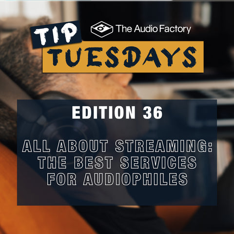 The Audio Factory Tip Tuesdays. Edition 36: All About Streaming – The Best Services for Audiophiles