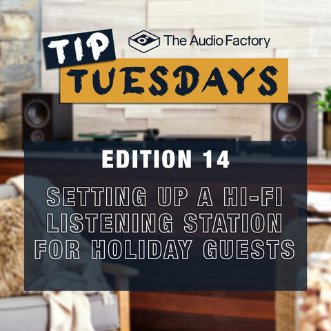 The Audio Factory Tip Tuesdays - Edition 14: setting up a hi-fi listening station for holiday guests