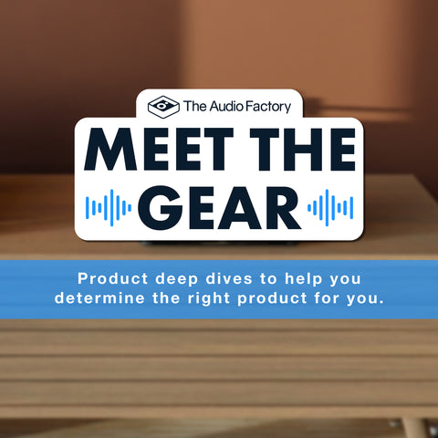the audio factory meet the gear: product deep dives to help you determine the right product for you.
